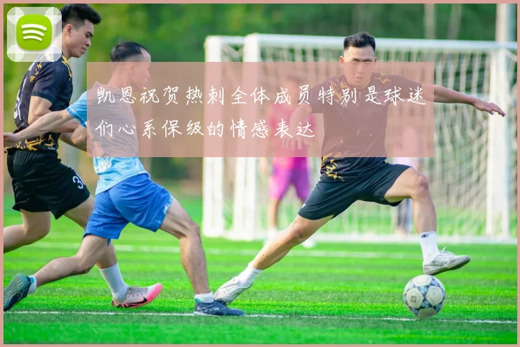 凯恩祝贺热刺全体成员特别是球迷们心系保级的情感表达